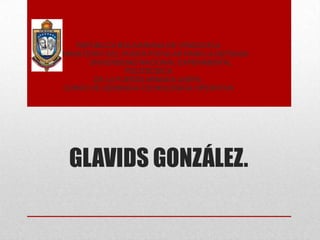 REPÚBLICA BOLIVARIANA DE VENEZUELA
MINISTERIO DEL PODER POPULAR PARA LA DEFENSA
       UNIVERSIDAD NACIONAL EXPERIMENTAL
                POLITÉCNICA
        DE LA FUERZA ARMADA UNEFA.
CURSO DE GERENCIA TECNOLÓGICA OPERATIVA




 GLAVIDS GONZÁLEZ.
 