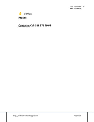 Red Tejetrueke
BASE DE DATOS
20
http://redtejetrueke.blogspot.com Página 20
 Ventas
Precio:
Contacto: Cel: 316 371 79 69
 