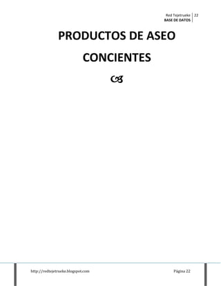 Red Tejetrueke
BASE DE DATOS
22
http://redtejetrueke.blogspot.com Página 22
PRODUCTOS DE ASEO
CONCIENTES

 