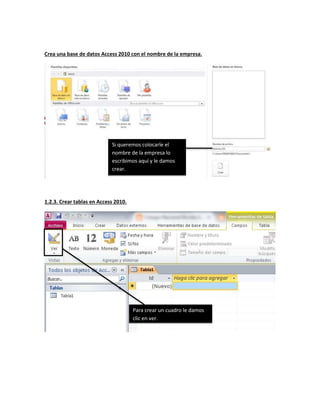 Crea una base de datos Access 2010 con el nombre de la empresa.
1.2.3. Crear tablas en Access 2010.
Si queremos colocarle el
nombre de la empresa lo
escribimos aquí y le damos
crear.
Para crear un cuadro le damos
clic en ver.
 