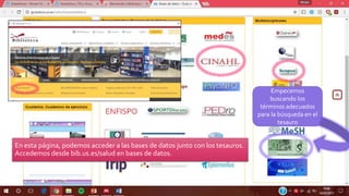En esta página, podemos acceder a las bases de datos junto con los tesauros.
Accedemos desde bib.us.es/salud en bases de datos.
Empecemos
buscando los
términos adecuados
para la búsqueda en el
tesauro
 