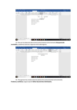 12.-Para ver losdatosde cada alumnoseleccionamoslaherramienta Vistapreviade
resultados, y podemosavanzary regresarentre cadaregistro.
13.- Para generarlas credencialesde cadaalumnoseleccionamoslaherramienta
Finalizary combinar, luegolaopción Editar documentosindividuales.
 
