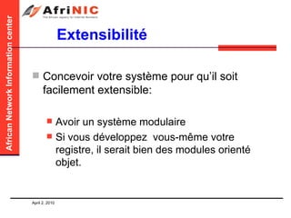 Extensibilité Concevoir votre système pour qu’il soit facilement extensible: Avoir un système modulaire Si vous développez  vous-même votre registre, il serait bien des modules orienté objet. 