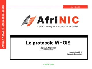 Le protocole WHOIS Adiel A. Akplogan   [email_address] Formation AfTLD Yaoundé, Cameroon 