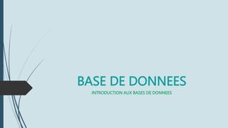 BASE DE DONNEES
INTRODUCTION AUX BASES DE DONNEES
 