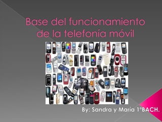 Base del funcionamientode la telefonía móvil By: Sandra y María 1ºBACH. 