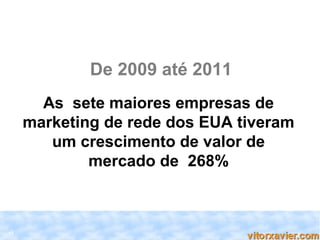 De 2009 até 2011
       As sete maiores empresas de
     marketing de rede dos EUA tiveram
        um crescimento de valor de
             mercado de 268%



13
 
