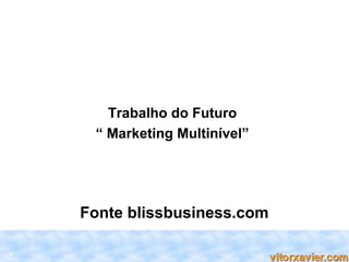 Trabalho do Futuro
     “ Marketing Multinível”




    Fonte blissbusiness.com

1
 