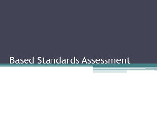 Based Standards Assessment
 