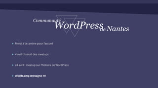 Merci à la cantine pour l’accueil
4 avril : la nuit des meetups
24 avril : meetup sur l’histoire de WordPress
WordCamp Bretagne !!!!
 