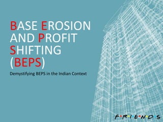 BASE EROSION
AND PROFIT
SHIFTING
(BEPS)
Demystifying BEPS in the Indian Context
 