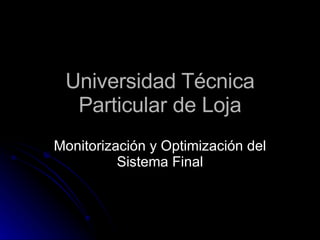 Universidad Técnica Particular de Loja Monitorización y Optimización del Sistema Final 