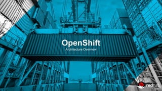 OpenShift
Architecture Overview
 