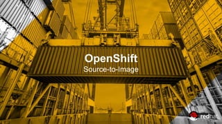 OpenShift
Source-to-Image
 