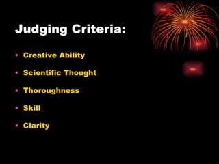 Judging Criteria: Creative Ability Scientific Thought Thoroughness Skill Clarity 