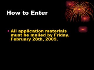 How to Enter All application materials must be mailed by Friday, February 28th, 2009.  