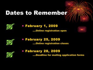 Dates to Remember February 1, 2009 … .Online registration open   February 25, 2009 … .Online registration closes February 28, 2009 … .Deadline for mailing application forms 