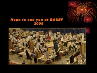 Hope to see you at BASEF 2009 