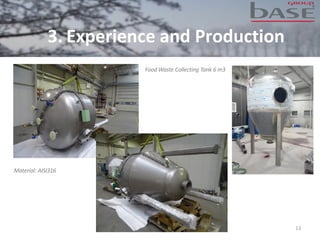 13
Food Waste Collecting Tank 6 m3
Material: AISI316
3. Experience and Production
 