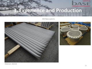 23
BIO Pipes systems
Material: AISI316
3. Experience and Production
 