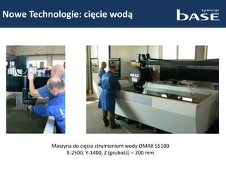 Nowe Technologie: cięcie wodą
Maszyna do cięcia strumieniem wody OMAX 55100
X-2500, Y-1400, Z (grubość) – 200 mm
 