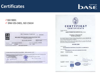 Certificates
ISO 9001
 DNV-OS-C401, ISO 15614
 