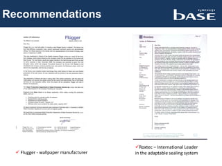 Recommendations
 Flugger - wallpaper manufacturer
Roxtec – International Leader
in the adaptable sealing system
 