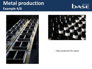Metal production
Example 4/8
 Mass production for export
 