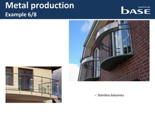 Metal production
Example 6/8
 Stainless balconies
 