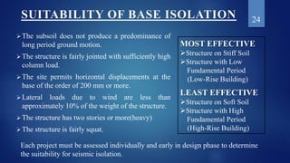SUITABILITY OF BASE ISOLATION
 The subsoil does not produce a predominance of
long period ground motion.
 The structure ...