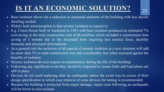 IS IT AN ECONOMIC SOLUTION?
 Base isolation allows for a reduction in structural elements of the building with less ducti...