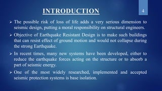 INTRODUCTION
 The possible risk of loss of life adds a very serious dimension to
seismic design, putting a moral responsi...