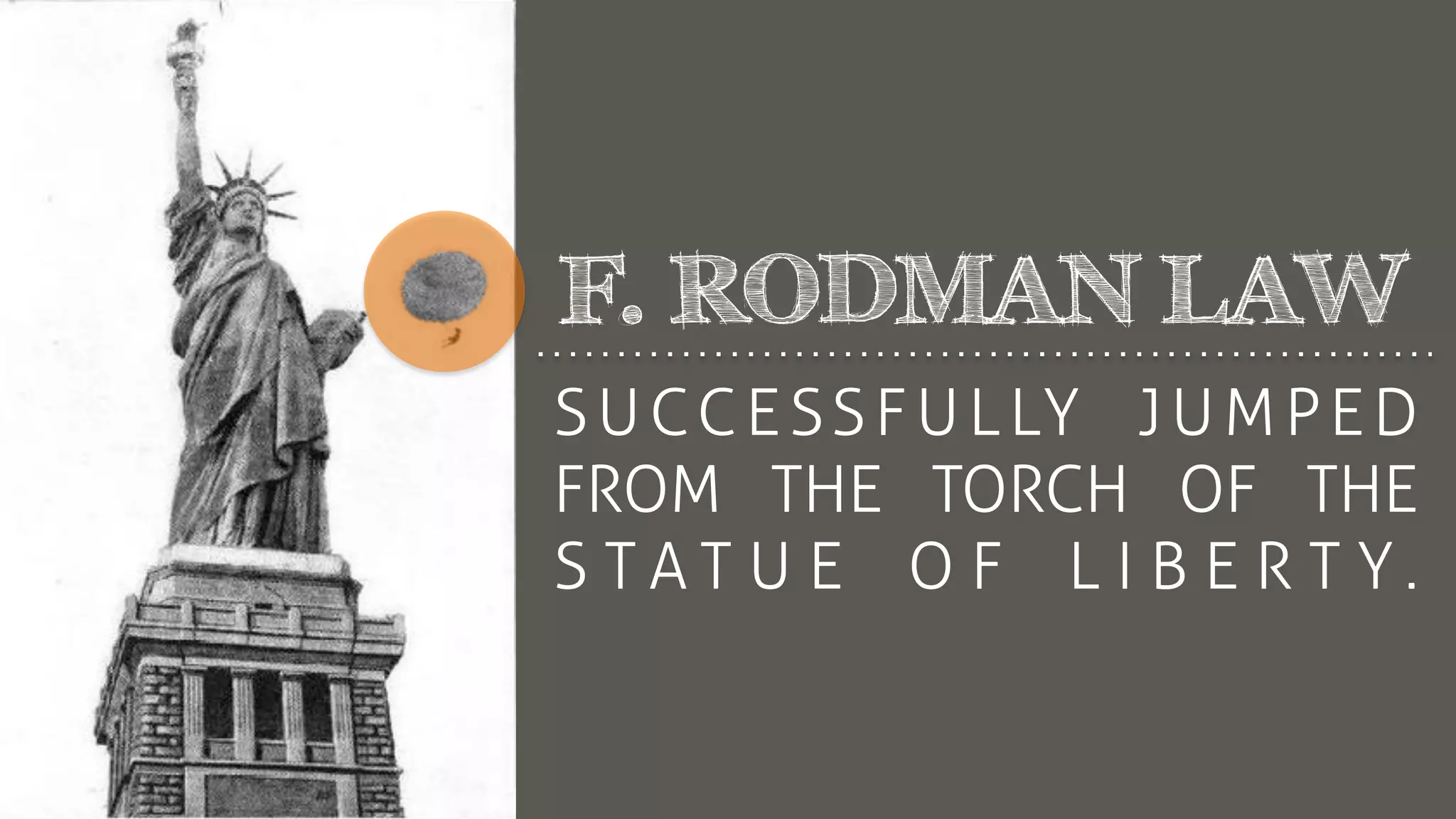 SUCCESSFULLY JUMPED
FROM THE TORCH OF THE
S T A T U E O F L I B E R T Y .
F. RODMAN LAW
 