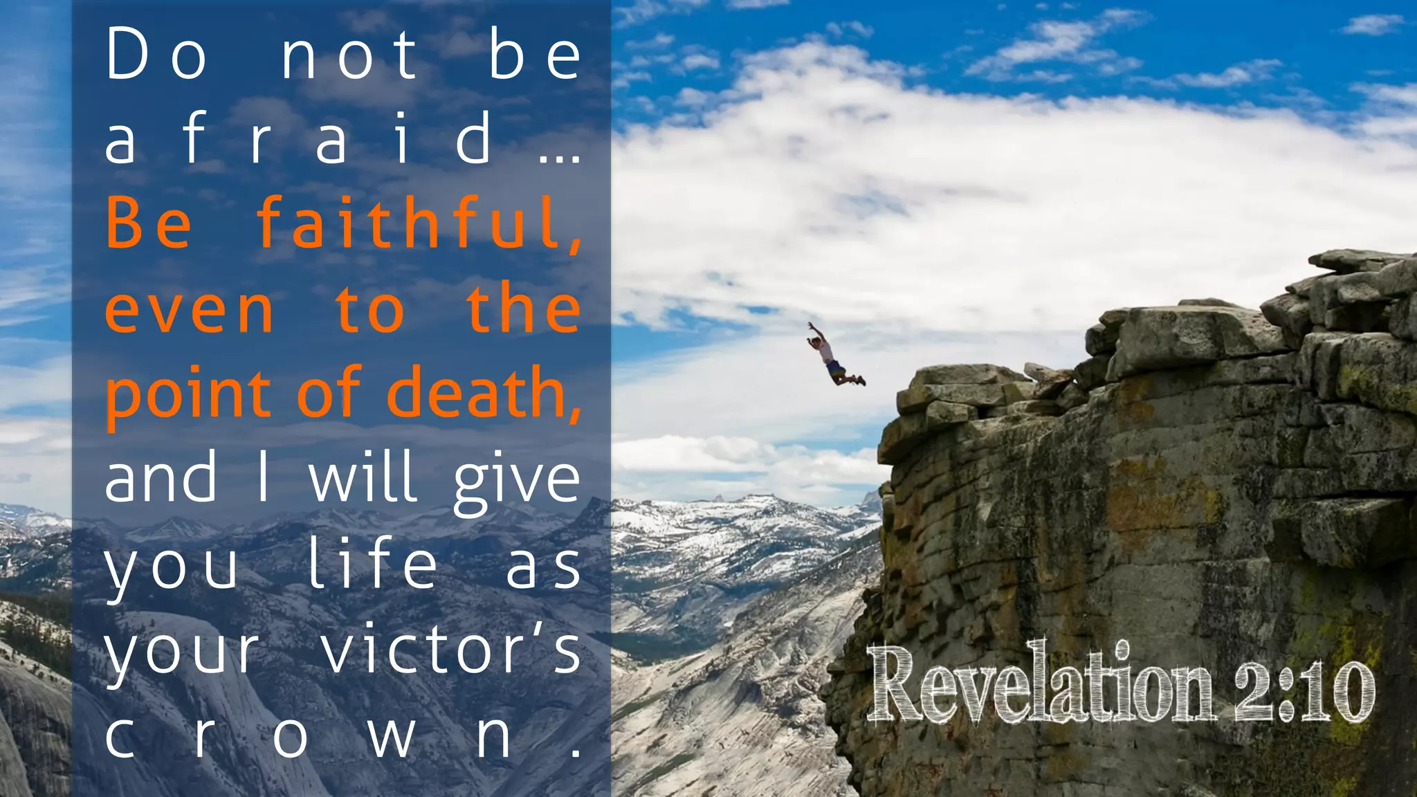 D o n o t b e
a f r a i d …
Be faithful,
even to the
point of death,
and I will give
yo u l i fe a s
your victor’s
c r o w n .
 