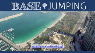 BASE JUMPING	
  
https://youtu.be/Fhskvloj1gE
 