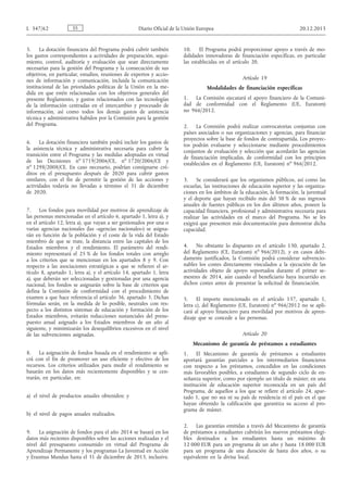5. La dotación financiera del Programa podrá cubrir también
los gastos correspondientes a actividades de preparación, segui­
miento, control, auditoría y evaluación que sean directamente
necesarias para la gestión del Programa y la consecución de sus
objetivos, en particular, estudios, reuniones de expertos y accio­
nes de información y comunicación, incluida la comunicación
institucional de las prioridades políticas de la Unión en la me­
dida en que estén relacionadas con los objetivos generales del
presente Reglamento, y gastos relacionados con las tecnologías
de la información centradas en el intercambio y procesado de
información, así como todos los demás gastos de asistencia
técnica y administrativa habidos por la Comisión para la gestión
del Programa.
6. La dotación financiera también podrá incluir los gastos de
la asistencia técnica y administrativa necesaria para cubrir la
transición entre el Programa y las medidas adoptadas en virtud
de las Decisiones no
1719/2006/CE, no
1720/2006/CE y
no
1298/2008/CE. En caso necesario, podrían consignarse cré­
ditos en el presupuesto después de 2020 para cubrir gastos
similares, con el fin de permitir la gestión de las acciones y
actividades todavía no llevadas a término el 31 de diciembre
de 2020.
7. Los fondos para movilidad por motivos de aprendizaje de
las personas mencionadas en el artículo 6, apartado 1, letra a), y
en el artículo 12, letra a), que vayan a ser gestionados por una o
varias agencias nacionales (las «agencias nacionales») se asigna­
rán en función de la población y el coste de la vida del Estado
miembro de que se trate, la distancia entre las capitales de los
Estados miembros y el rendimiento. El parámetro del rendi­
miento representará el 25 % de los fondos totales con arreglo
a los criterios que se mencionan en los apartados 8 y 9. Con
respecto a las asociaciones estratégicas a que se refieren el ar­
tículo 8, apartado 1, letra a), y el artículo 14, apartado 1, letra
a), que deberán ser seleccionadas y gestionadas por una agencia
nacional, los fondos se asignarán sobre la base de criterios que
defina la Comisión de conformidad con el procedimiento de
examen a que hace referencia el artículo 36, apartado 3. Dichas
fórmulas serán, en la medida de lo posible, neutrales con res­
pecto a los distintos sistemas de educación y formación de los
Estados miembros, evitarán reducciones sustanciales del presu­
puesto anual asignado a los Estados miembros de un año al
siguiente, y minimizarán los desequilibrios excesivos en el nivel
de las subvenciones asignadas.
8. La asignación de fondos basada en el rendimiento se apli­
crá con el fin de promover un uso eficiente y efectivo de los
recursos. Los criterios utilizados para medir el rendimiento se
basarán en los datos más recientemente disponibles y se cen­
trarán, en particular, en:
a) el nivel de productos anuales obtenidos; y
b) el nivel de pagos anuales realizados.
9. La asignación de fondos para el año 2014 se basará en los
datos más recientes disponibles sobre las acciones realizadas y el
nivel del presupuesto consumido en virtud del Programa de
Aprendizaje Permanente y los programas La Juventud en Acción
y Erasmus Mundus hasta el 31 de diciembre de 2013, inclusive.
10. El Programa podrá proporcionar apoyo a través de mo­
dalidades innovadoras de financiación específicas, en particular
las establecidas en el artículo 20.
Artículo 19
Modalidades de financiación específicas
1. La Comisión ejecutará el apoyo financiero de la Comuni­
dad de conformidad con el Reglamento (UE, Euratom)
no 966/2012.
2. La Comisión podrá realizar convocatorias conjuntas con
países asociados o sus organizaciones y agencias, para financiar
proyectos sobre la base de fondos de contrapartida. Los proyec­
tos podrán evaluarse y seleccionarse mediante procedimientos
conjuntos de evaluación y selección que acordarán las agencias
de financiación implicadas, de conformidad con los principios
establecidos en el Reglamento (UE, Euratom) no
966/2012.
3. Se considerará que los organismos públicos, así como las
escuelas, las instituciones de educación superior y las organiza­
ciones en los ámbitos de la educación, la formación, la juventud
y el deporte que hayan recibido más del 50 % de sus ingresos
anuales de fuentes públicas en los dos últimos años, poseen la
capacidad financiera, profesional y administrativa necesaria para
realizar las actividades en el marco del Programa. No se les
exigirá que presenten más documentación para demostrar dicha
capacidad.
4. No obstante lo dispuesto en el artículo 130, apartado 2,
del Reglamento (CE, Euratom) no
966/2012), y en casos debi­
damente justificados, la Comisión podrá considerar subvencio­
nables los costes directamente vinculados a la ejecución de las
actividades objeto de apoyo soportados durante el primer se­
mestres de 2014, aún cuando el beneficiario haya incurrido en
dichos costes antes de presentar la solicitud de financiación.
5. El importe mencionado en el artículo 137, apartado 1,
letra c), del Reglamento (UE, Euratom) no
966/2012 no se apli­
cará al apoyo financiero para movilidad por motivos de apren­
dizaje que se concede a las personas.
Artículo 20
Mecanismo de garantía de préstamos a estudiantes
1. El Mecanismo de garantía de préstamos a estudiantes
aportará garantías parciales a los intermediarios financieros
con respecto a los préstamos, concedidos en las condiciones
más favorables posibles, a estudiantes de segundo ciclo de en­
señanza superior, como por ejemplo un título de máster, en una
institución de educación superior reconocida en un país del
Programa, de aquellos a los que se refiere el artículo 24, apar­
tado 1, que no sea ni su país de residencia ni el país en el que
hayan obtenido la calificación que garantiza su acceso al pro­
grama de máster.
2. Las garantías emitidas a través del Mecanismo de garantía
de préstamos a estudiantes cubrirán los nuevos préstamos elegi­
bles destinados a los estudiantes hasta un máximo de
12 000 EUR para un programa de un año y hasta 18 000 EUR
para un programa de una duración de hasta dos años, o su
equivalente en la divisa local.
ESL 347/62 Diario Oficial de la Unión Europea 20.12.2013
 