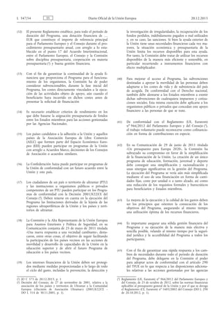 (32) El presente Reglamento establece, para todo el periodo de
duración del Programa, una dotación financiera de …
EUR que constituye el importe de referencia principal
para el Parlamento Europeo y el Consejo durante el pro­
cedimiento presupuestario anual, con arreglo a lo esta­
blecido en el punto 17 del Acuerdo Interinstitucional,
entre el Parlamento Europeo, el Consejo y la Comisión
sobre disciplina presupuestaria, cooperación en materia
presupuestaria (1) y buena gestión financiera.
(33) Con el fin de garantizar la continuidad de la ayuda fi­
nanciera que proporciona el Programa para el funciona­
miento de los organismos, la Comisión ha de poder
considerar subvencionables, durante la fase inicial del
Programa, los costes directamente vinculados a la ejecu­
ción de las actividades objeto de apoyo, aún cuando el
beneficiario haya incurrido en dichos costes antes de
presentar la solicitud de financiación
(34) Es necesario establecer criterios de rendimiento en los
que debe basarse la asignación presupuestaria de fondos
entre los Estados miembros para las acciones gestionadas
por las Agencias Nacionales.
(35) Los países candidatos a la adhesión a la Unión y aquellos
países de la Asociación Europea de Libre Comercio
(AELC) que formen parte del Espacio Económico Euro­
peo (EEE) pueden participar en programas de la Unión
con arreglo a Acuerdos Marco, decisiones de los Consejos
de Asociación o acuerdos similares.
(36) La Confederación Suiza puede participar en programas de
la Unión de conformidad con un futuro acuerdo entre la
Unión y este país.
(37) Los ciudadanos de un país o territorio de ultramar (PTU)
y las instituciones u organismos públicos o privados
competentes de un PTU pueden participar en los Progra­
mas de conformidad con la Decisión 2001/822/CE del
Consejo (2). Deben tenerse en cuenta en la ejecución del
Programa las limitaciones derivadas de la lejanía de las
regiones ultraperiféricas de la Unión y los países y terri­
torios de ultramar.
(38) La Comisión y la Alta Representante de la Unión Europea
para Asuntos Exteriores y Política de Seguridad, en su
Comunicación conjunta de 25 de mayo de 2011 titulada
«Una nueva respuesta a una vecindad cambiante», desta­
caron, entre otras cosas, el objetivo de seguir facilitando
la participación de los países vecinos en las acciones de
movilidad y desarrollo de capacidades de la Unión en la
educación superior y de abrir el futuro Programa de
educación a los países vecinos.
(39) Los intereses financieros de la Unión deben ser protegi­
dos mediante medidas proporcionadas a lo largo de todo
el ciclo del gasto, incluidas la prevención, la detección y
la investigación de irregularidades, la recuperación de los
fondos perdidos, indebidamente pagados o mal utilizados
y, en su caso, las sanciones. Si bien la ayuda exterior de
la Unión tiene unas necesidades financieras cada vez ma­
yores, la situación económica y presupuestaria de la
Unión limita los recursos disponibles para esta ayuda.
Por tanto, la Comisión debe tratar de utilizar los recursos
disponibles de la manera más eficiente y sostenible, en
particular recurriendo a instrumentos financieros con
efecto multiplicador.
(40) Para mejorar el acceso al Programa, las subvenciones
destinadas a apoyar la movilidad de las personas deben
adaptarse a los costes de vida y de subsistencia del país
de acogida. De conformidad con el Derecho nacional,
también debe alentarse a los Estados miembros a eximir
dichas subvenciones de cualesquiera impuestos y cotiza­
ciones sociales. Esta misma exención debe aplicarse a los
organismos públicos o privados que concedan este apoyo
financiero a las personas de que se trate.
(41) De conformidad con el Reglamento (UE, Euratom)
no
966/2012 del Parlamento Europeo y del Consejo (3),
el trabajo voluntario puede reconocerse como cofinancia­
ción en forma de contribuciones en especie.
(42) En su Comunicación de 29 de junio de 2011 titulada
«Un presupuesto para Europa 2020», la Comisión ha
subrayado su compromiso en favor de la simplificación
de la financiación de la Unión. La creación de un único
programa de educación, formación, juventud y deporte
debe conseguir una simplificación y racionalización y
unas sinergias significativas en la gestión del Programa.
La ejecución del Programa se vería aún más simplificada
mediante el uso de una financiación en forma de canti­
dades fijas, coste por unidad o a tanto alzado, así como
una reducción de los requisitos formales y burocráticos
para beneficiarios y Estados miembros.
(43) La mejora de la ejecución y la calidad de los gastos deben
ser los principios que orienten la consecución de los
objetivos del Programa, asegurando al mismo tiempo
una utilización óptima de los recursos financieros.
(44) Es importante asegurar una sólida gestión financiera del
Programa y su ejecución de la manera más efectiva y
sencilla posible, velando al mismo tiempo por la seguri­
dad jurídica y la accesibilidad del Programa a todos los
participantes.
(45) Con el fin de garantizar una rápida respuesta a los cam­
bios de necesidades durante todo el periodo de duración
del Programa, debe delegarse en la Comisión el poder
para adoptar actos de conformidad con el artículo 290
del TFUE en lo que respecta a las disposiciones adiciona­
les relativas a las acciones gestionadas por las agencias
ESL 347/54 Diario Oficial de la Unión Europea 20.12.2013
(1) JO C 373 de 20.12.2013, p. 1
(2) Decisión del Consejo, de 27 de noviembre de 2001, relativa a la
asociación de los países y territorios de Ultramar a la Comunidad
Europea («Decisión de Asociación Ultramar») (2001/822/CE -
DO L 314 de 30.11.2001, p. 1).
(3) Reglamento (UE, Euratom) no
966/2012 del Parlamento Europeo y
del Consejo, de 25 de octubre de 2012, sobre las normas financieras
aplicables al presupuesto general de la Unión y por el que se deroga
el Reglamento (CE, Euratom) no
1605/2002 del Consejo (DO L 298
de 26.10.2012, p. 1).
 