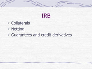 IRB Collaterals Netting Guarantees and credit derivatives 