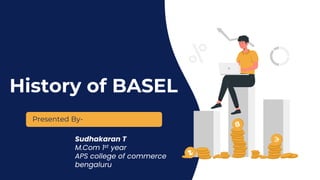 History of BASEL
Sudhakaran T
M.Com 1st year
APS college of commerce
bengaluru
Presented By-
 