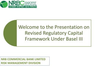 Welcome to the Presentation on
Revised Regulatory Capital
Framework Under Basel III
 