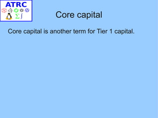 Core capital
Core capital is another term for Tier 1 capital.
 