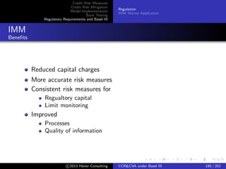 Credit Risk Measures
Credit Risk Mitigation
Model Implementation
Back Testing
Regulatory Requirements and Basel III
Regulation
IMM Waiver Application
Beyond Basel III
Wrong Way Risk
Speciﬁc Wrong Way Risk
c 2015 H¨aner Consulting CCR&CVA under Basel III 185 / 205
 