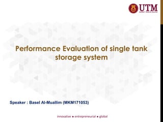 Performance Evaluation of single tank
storage system
Speaker : Basel Al-Muallim (MKM171053)
 