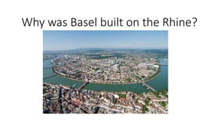 Why was Basel built on the Rhine?
 