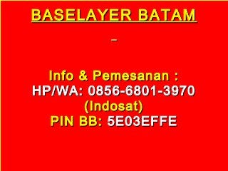 BASELAYER BATAMBASELAYER BATAM
Info & Pemesanan :Info & Pemesanan :
HP/WA: 0856-6801-3970HP/WA: 0856-6801-3970
(Indosat)(Indosat)
PIN BB:PIN BB: 5E03EFFE5E03EFFE
 
