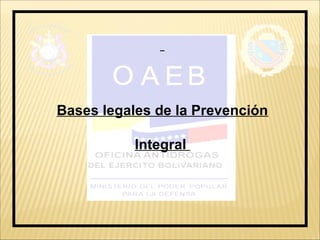 Bases legales de la Prevención
Integral
 