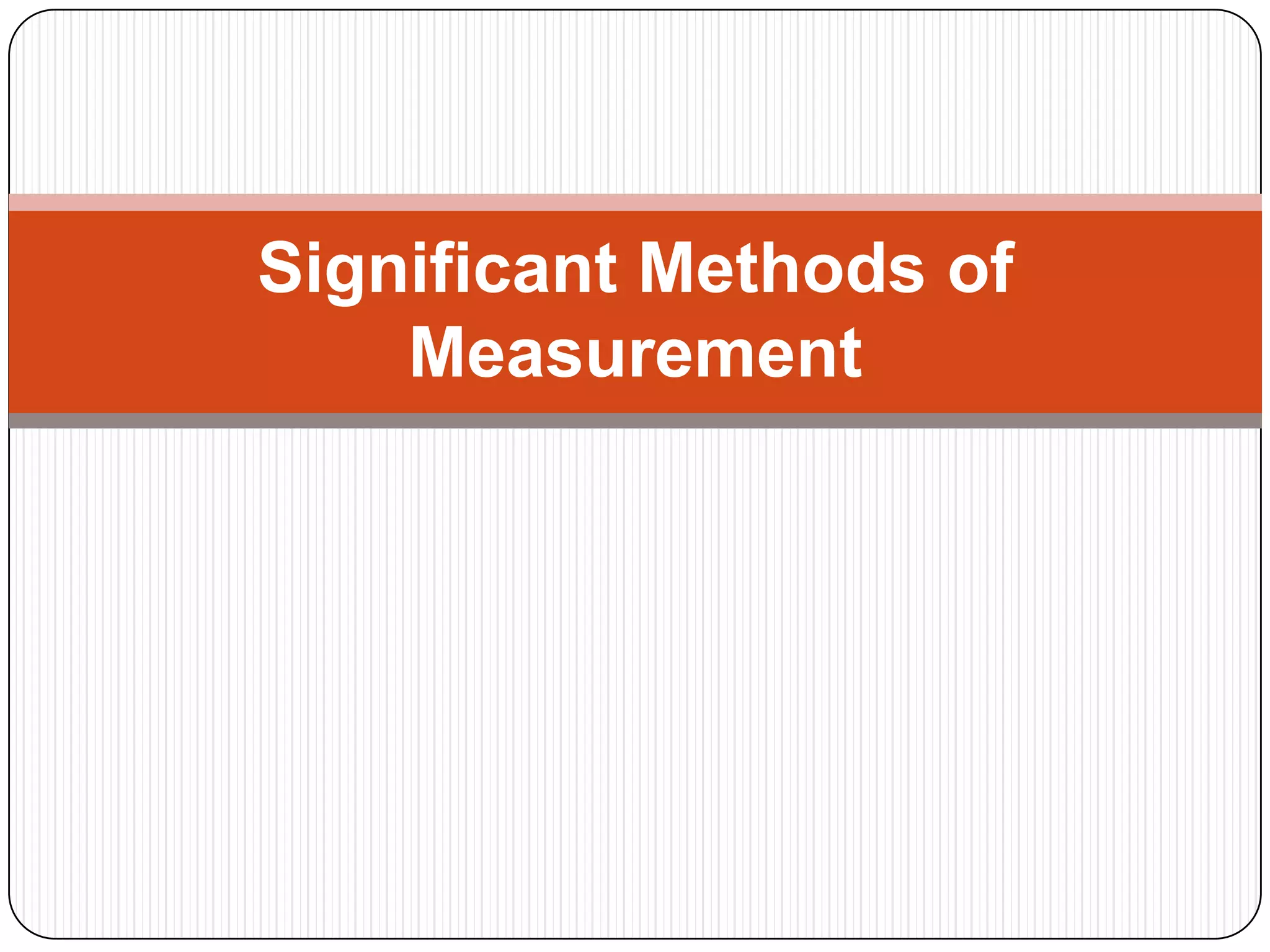 Significant Methods of
    Measurement
 