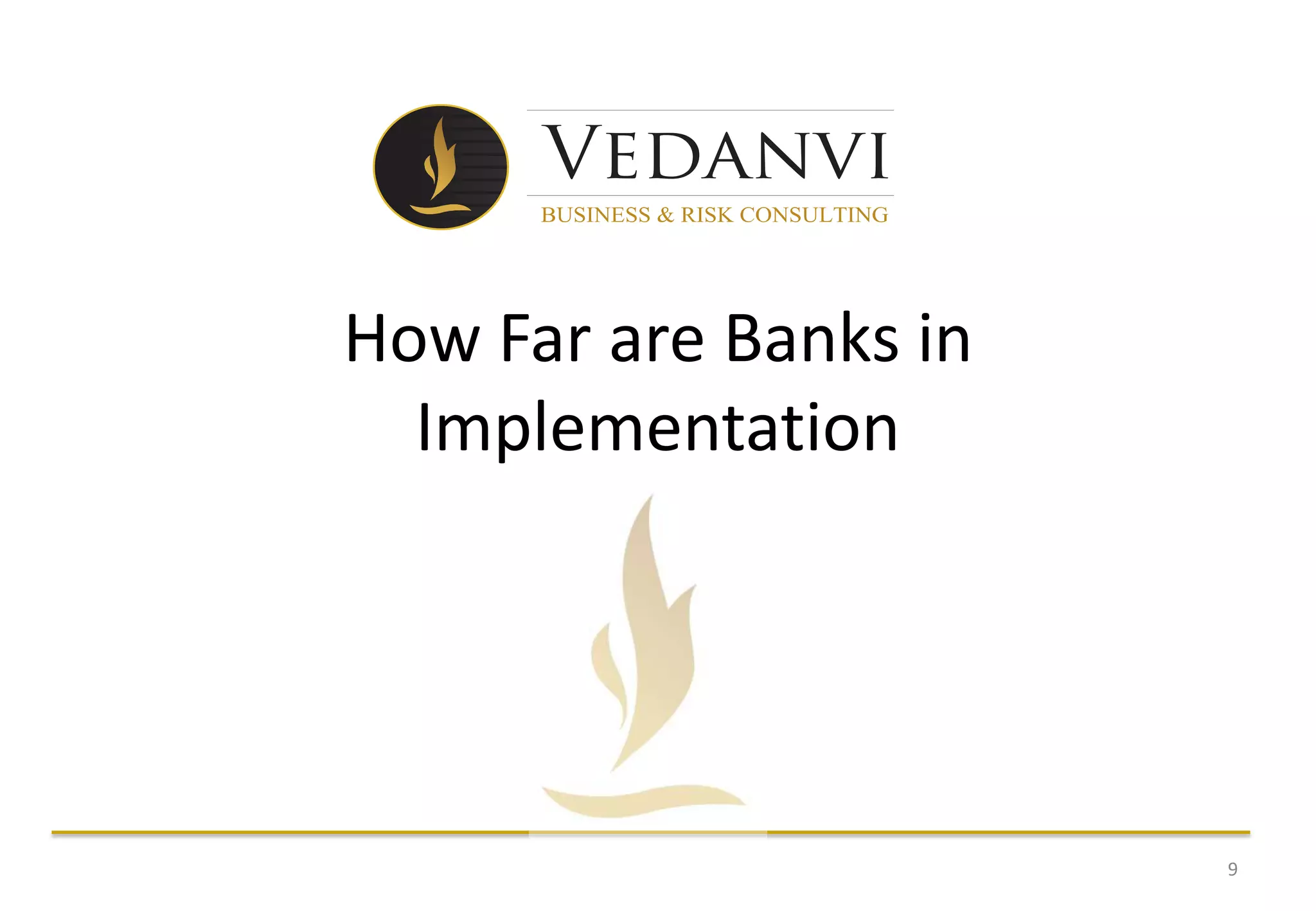 How Far are Banks in
  Implementation




                       9
 