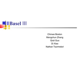 Basel Ⅲ
           Chinwe Boston
          Mengchun Zhang
              Qiuli Guo
               Di Xiao
          Nathan Tsormetsri
 