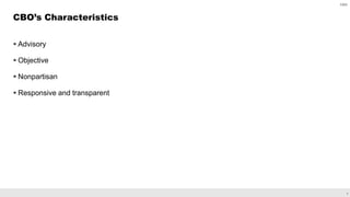 4
 Advisory
 Objective
 Nonpartisan
 Responsive and transparent
CBO’s Characteristics
CBO
 